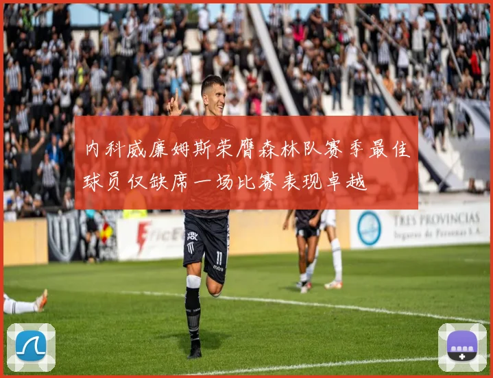 内科威廉姆斯荣膺森林队赛季最佳球员仅缺席一场比赛表现卓越